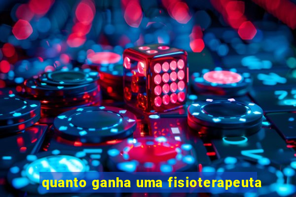 quanto ganha uma fisioterapeuta